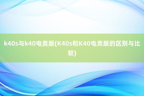 k40s与k40电竞版(K40s和K40电竞版的区别与比较)