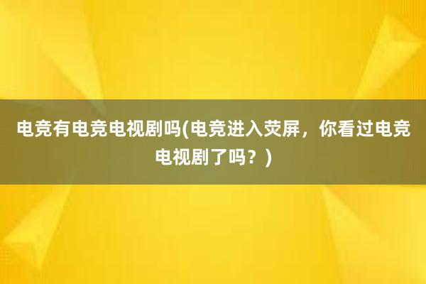 电竞有电竞电视剧吗(电竞进入荧屏，你看过电竞电视剧了吗？)