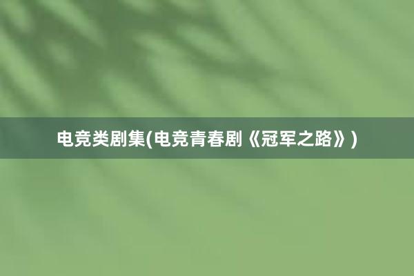 电竞类剧集(电竞青春剧《冠军之路》)