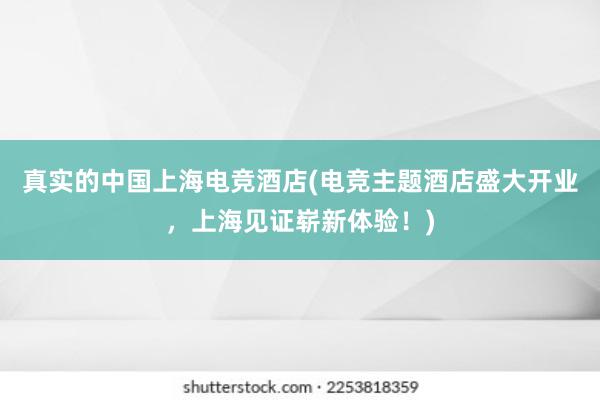 真实的中国上海电竞酒店(电竞主题酒店盛大开业，上海见证崭新体验！)