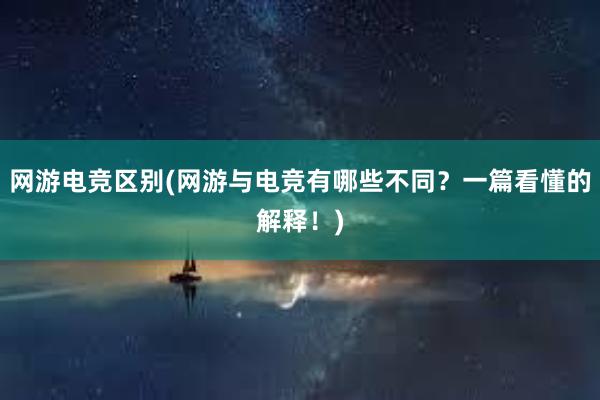 网游电竞区别(网游与电竞有哪些不同？一篇看懂的解释！)