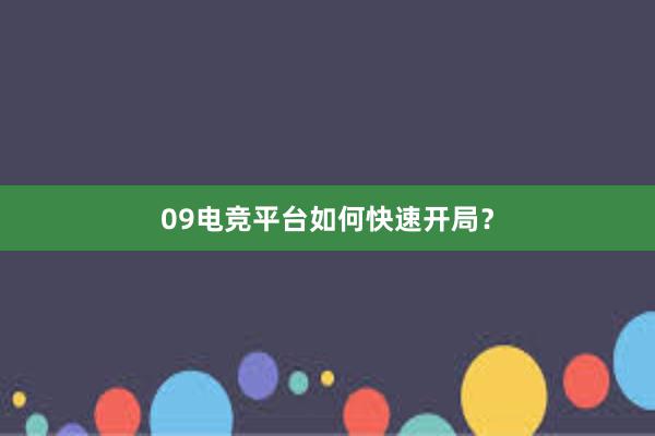 09电竞平台如何快速开局？