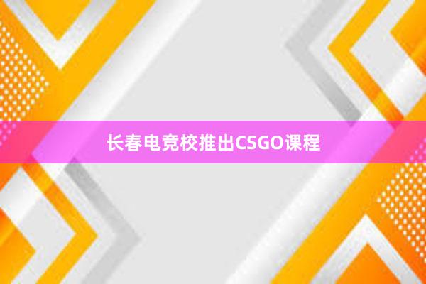 长春电竞校推出CSGO课程