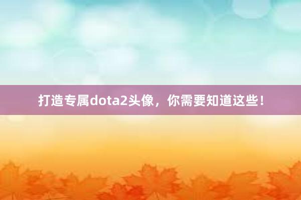 打造专属dota2头像，你需要知道这些！