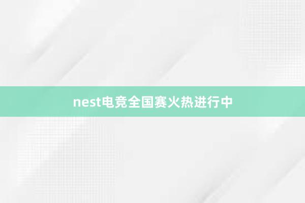 nest电竞全国赛火热进行中