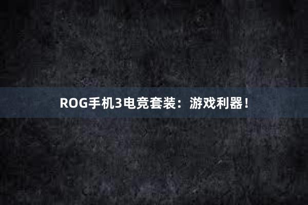 ROG手机3电竞套装：游戏利器！