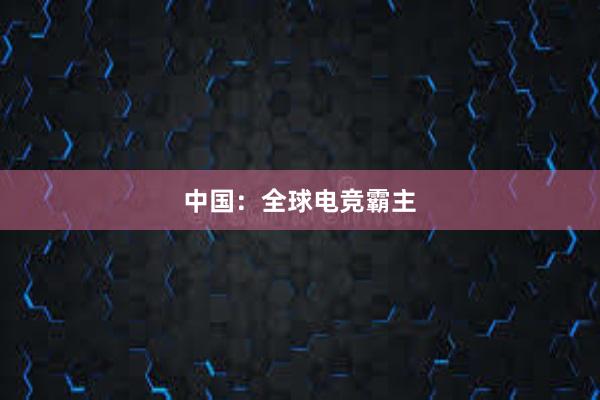 中国：全球电竞霸主