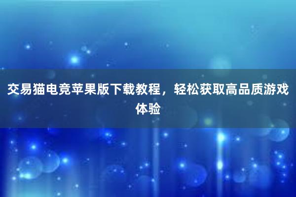 交易猫电竞苹果版下载教程，轻松获取高品质游戏体验