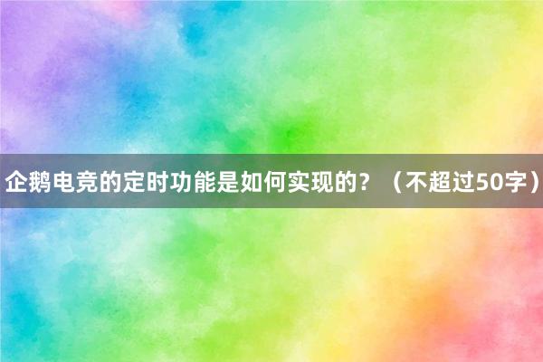 企鹅电竞的定时功能是如何实现的？（不超过50字）