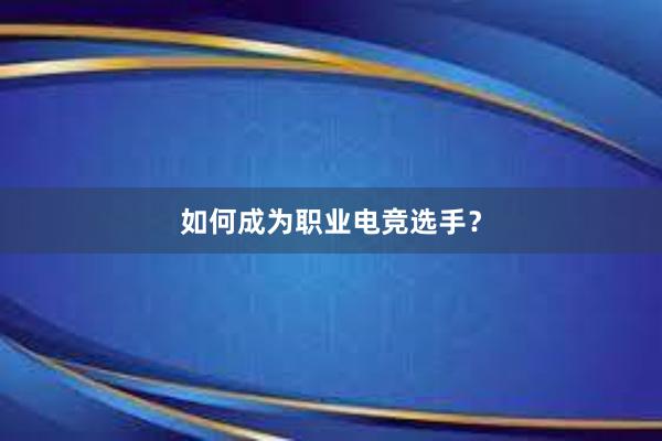 如何成为职业电竞选手？