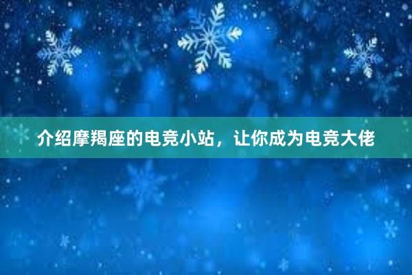 介绍摩羯座的电竞小站，让你成为电竞大佬