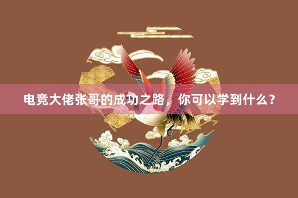 电竞大佬张哥的成功之路，你可以学到什么？