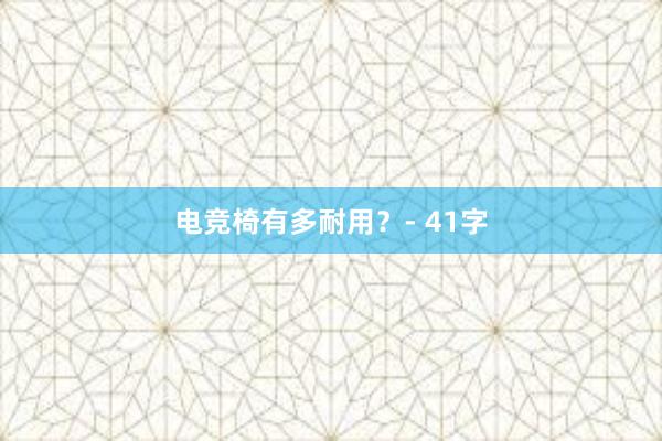 电竞椅有多耐用？- 41字