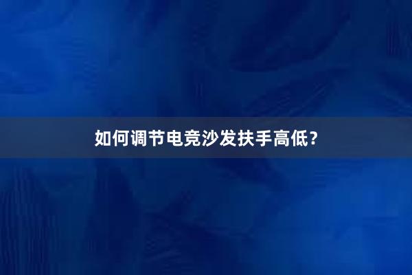 如何调节电竞沙发扶手高低？