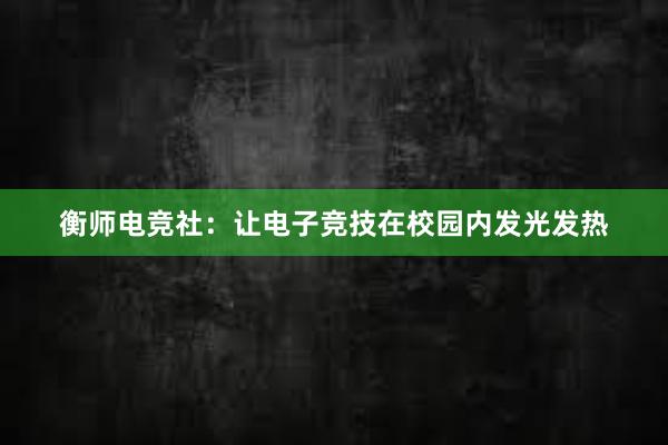 衡师电竞社：让电子竞技在校园内发光发热