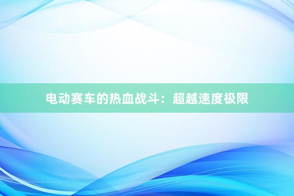 电动赛车的热血战斗：超越速度极限