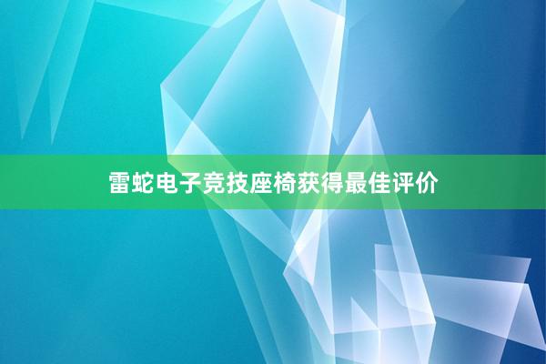 雷蛇电子竞技座椅获得最佳评价