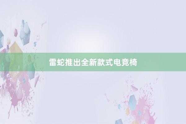 雷蛇推出全新款式电竞椅